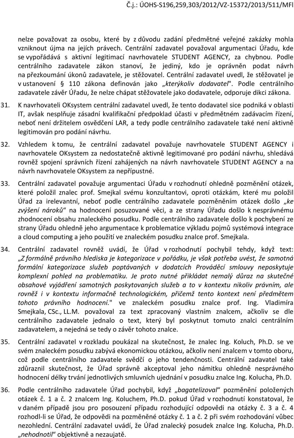 Pdle centrálníh zadavatele zákn stanví, že jediný, kd je právněn pdat návrh na přezkumání úknů zadavatele, je stěžvatel.
