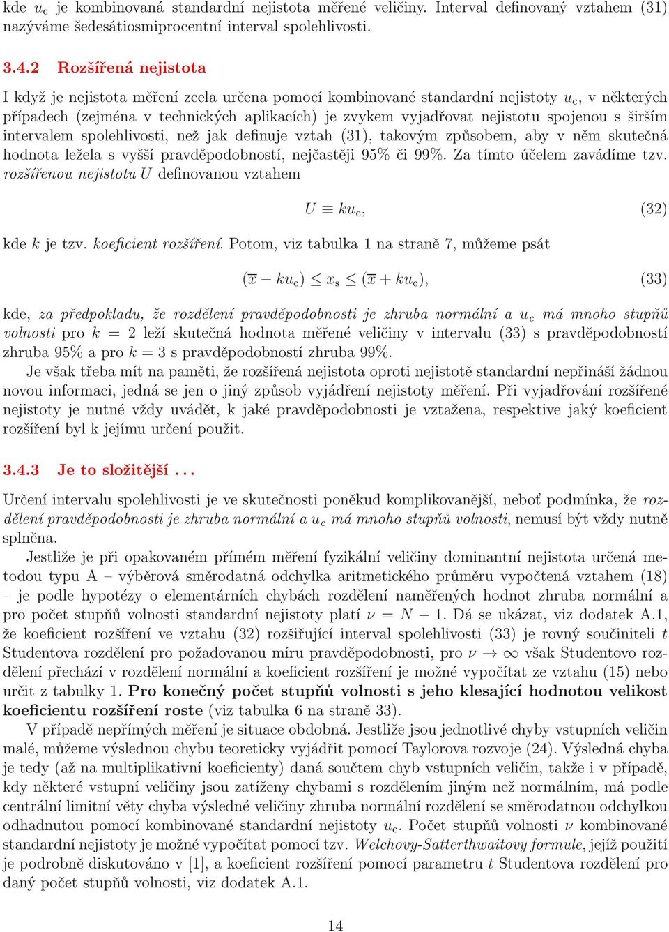 spolehlvost, než jak defnuje vztah(3), takovým způsobem, aby v něm skutečná hodnota ležela s vyšší pravděpodobností, nejčastěj 95% č 99%. Za tímto účelem zavádíme tzv.
