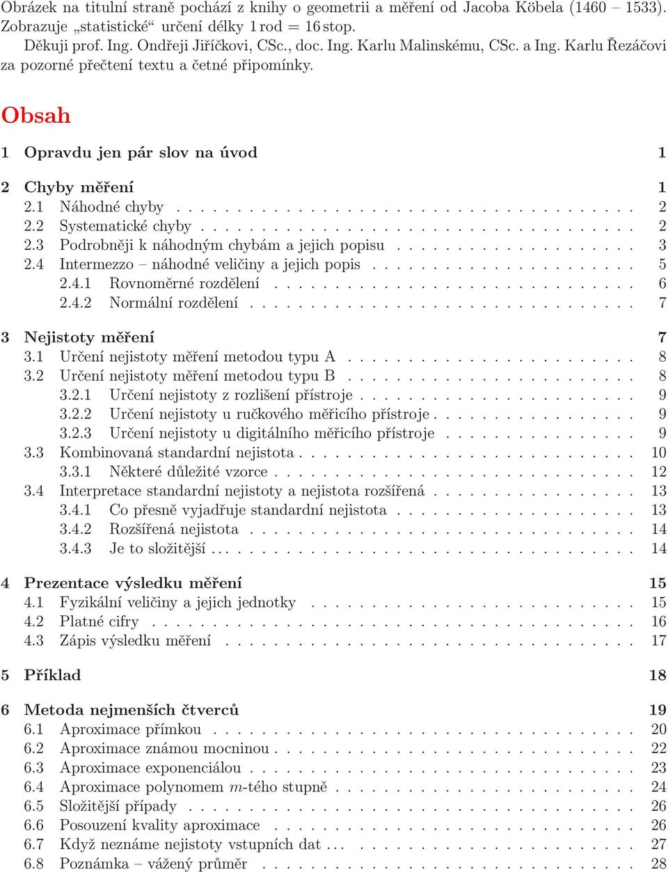 4 Intermezzo náhodnévelčnyajejchpops......... 5.4. Rovnoměrnérozdělení...... 6.4. Normálnírozdělení........ 7 3 Nejstoty měření 7 3. UrčenínejstotyměřenímetodoutypuA........... 8 3.