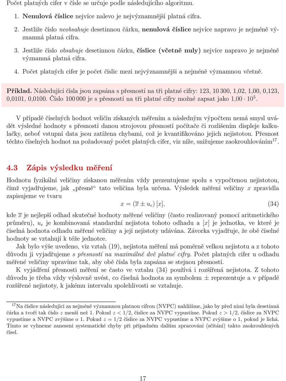 Jestlže číslo obsahuje desetnnou čárku, číslce(včetně nuly) nejvíce napravo je nejméně významná platná cfra. 4. Počet platných cfer je počet číslc mez nejvýznamnější a nejméně významnou včetně.