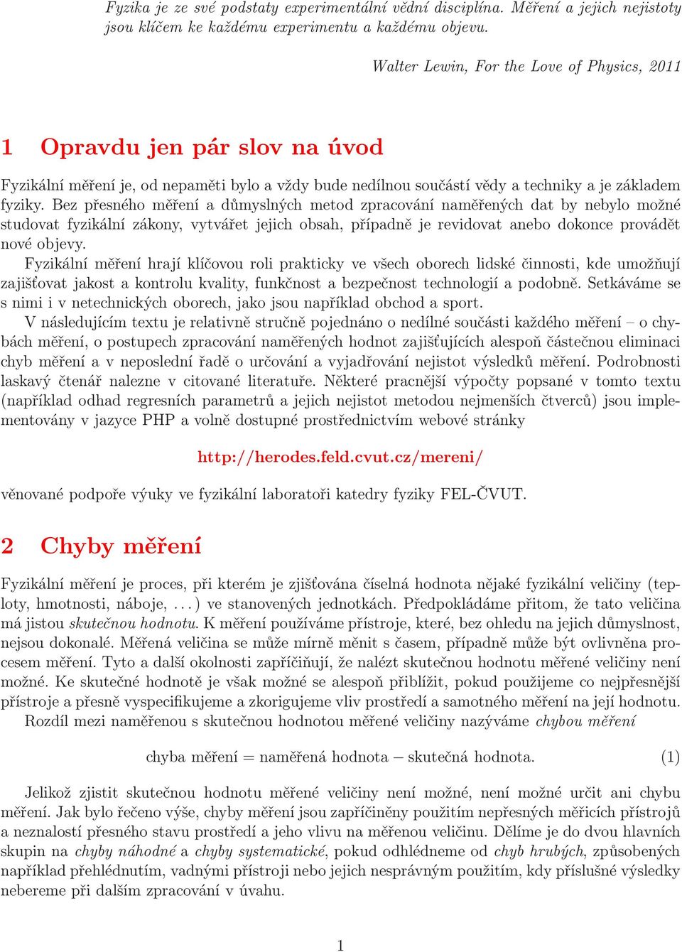 Bez přesného měření a důmyslných metod zpracování naměřených dat by nebylo možné studovat fyzkální zákony, vytvářet jejch obsah, případně je revdovat anebo dokonce provádět nové objevy.