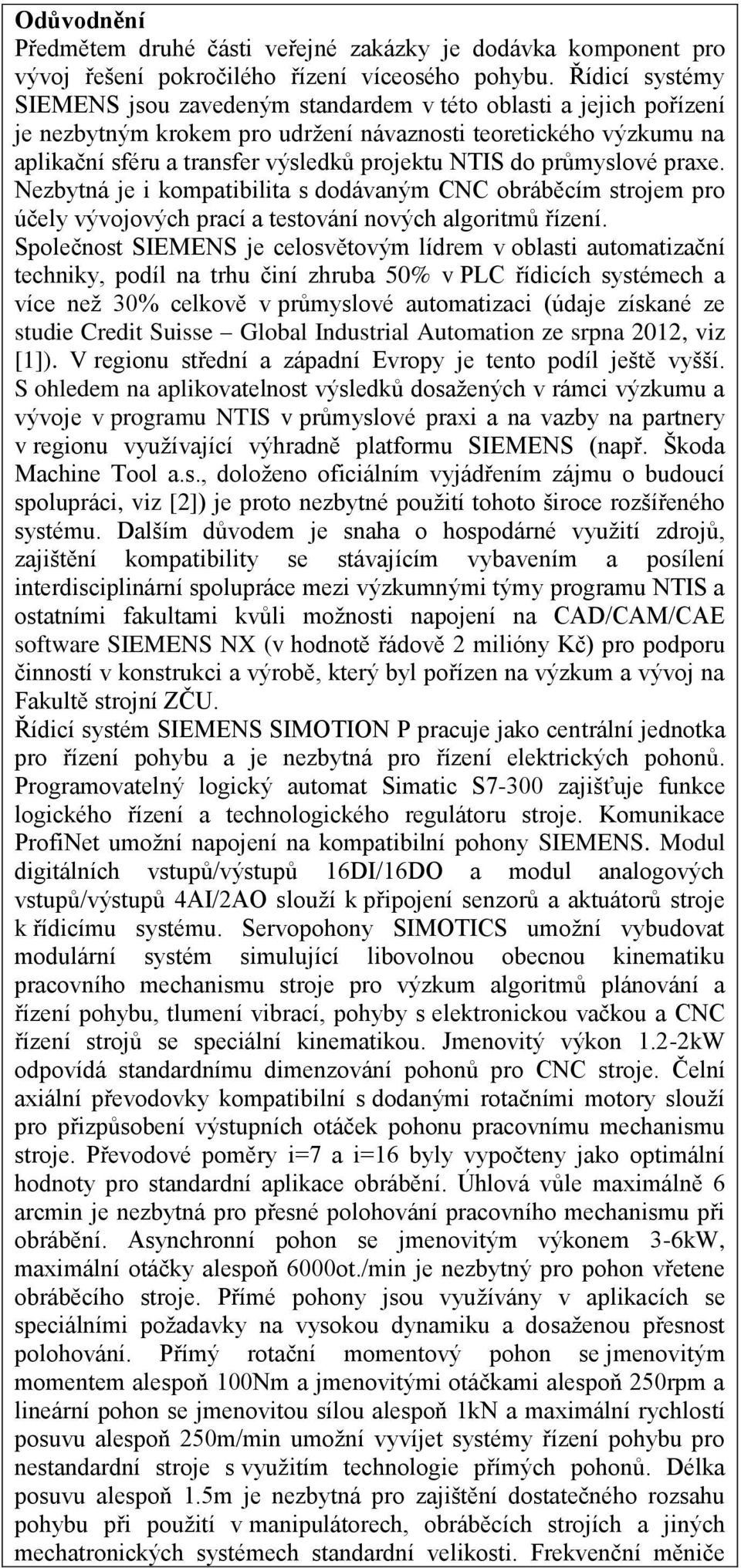 do průmyslové praxe. Nezbytná je i kompatibilita s dodávaným CNC obráběcím strojem pro účely vývojových prací a testování nových algoritmů řízení.