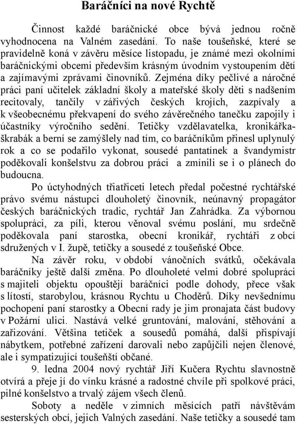 Zejména díky pečlivé a náročné práci paní učitelek základní školy a mateřské školy děti s nadšením recitovaly, tančily v zářivých českých krojích, zazpívaly a k všeobecnému překvapení do svého