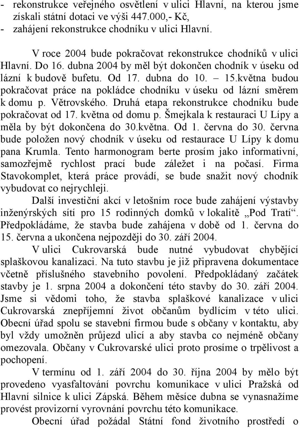 května budou pokračovat práce na pokládce chodníku v úseku od lázní směrem k domu p. Větrovského. Druhá etapa rekonstrukce chodníku bude pokračovat od 17. května od domu p.
