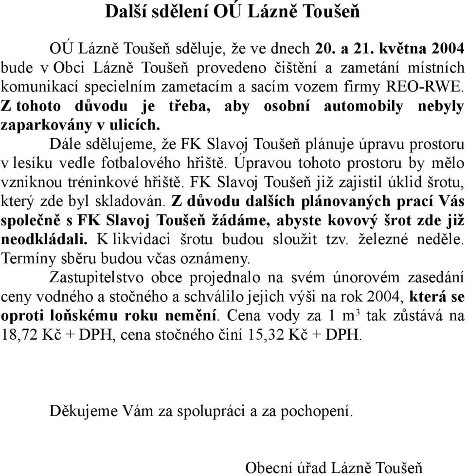 Z tohoto důvodu je třeba, aby osobní automobily nebyly zaparkovány v ulicích. Dále sdělujeme, že FK Slavoj Toušeň plánuje úpravu prostoru v lesíku vedle fotbalového hřiště.