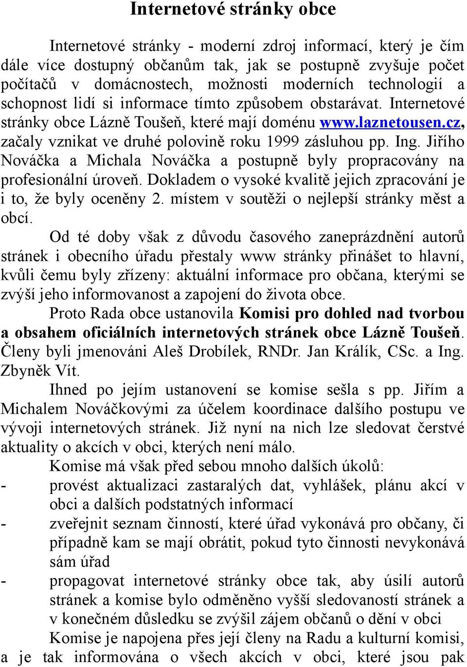 cz, začaly vznikat ve druhé polovině roku 1999 zásluhou pp. Ing. Jiřího Nováčka a Michala Nováčka a postupně byly propracovány na profesionální úroveň.