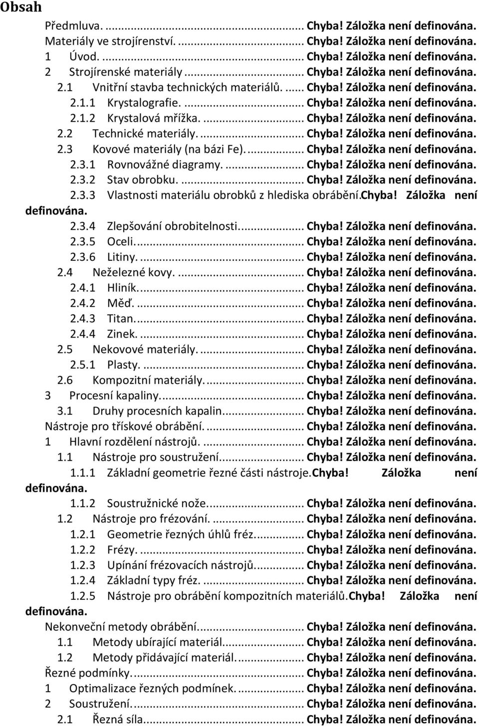 ... Chyba! Záložka není definována. 2.3.1 Rovnovážné diagramy.... Chyba! Záložka není definována. 2.3.2 Stav obrobku.... Chyba! Záložka není definována. 2.3.3 Vlastnosti materiálu obrobků z hlediska obrábění.