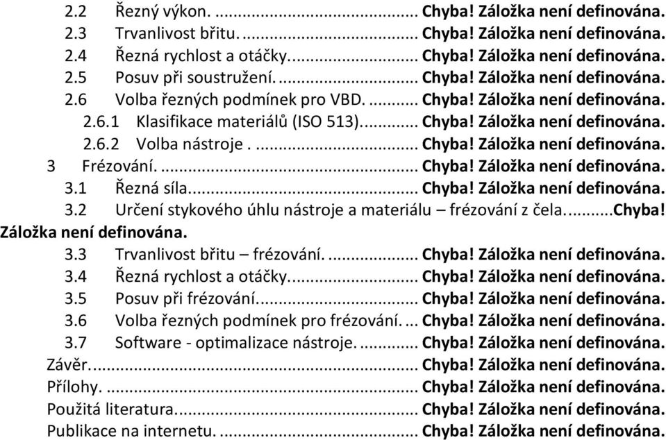 ... Chyba! Záložka není definována. 3 Frézování.... Chyba! Záložka není definována. 3.1 Řezná síla.... Chyba! Záložka není definována. 3.2 Určení stykového úhlu nástroje a materiálu frézování z čela.