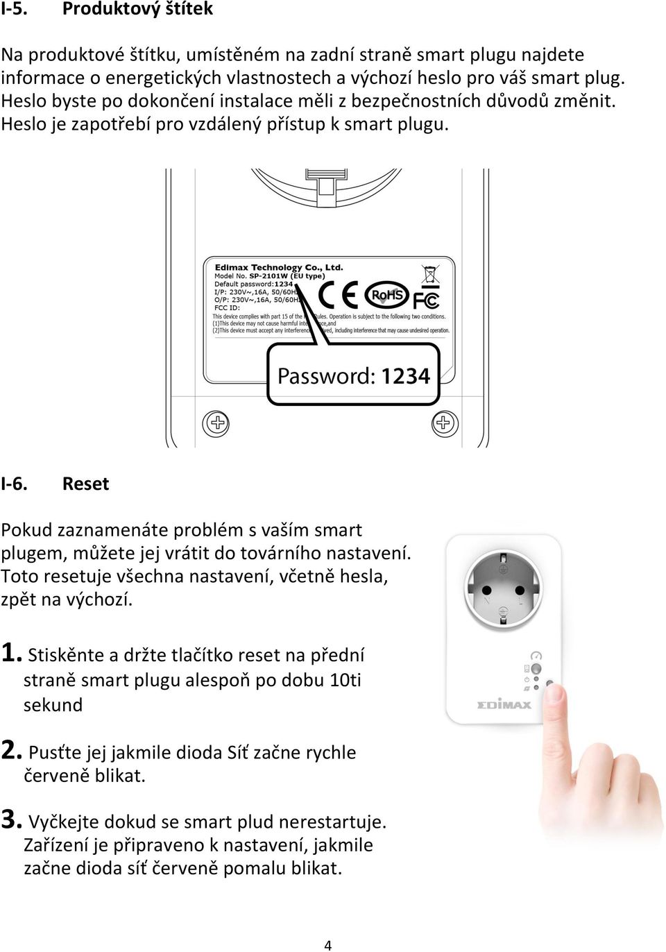 Reset Pokud zaznamenáte problém s vaším smart plugem, můžete jej vrátit do továrního nastavení. Toto resetuje všechna nastavení, včetně hesla, zpět na výchozí. 1.