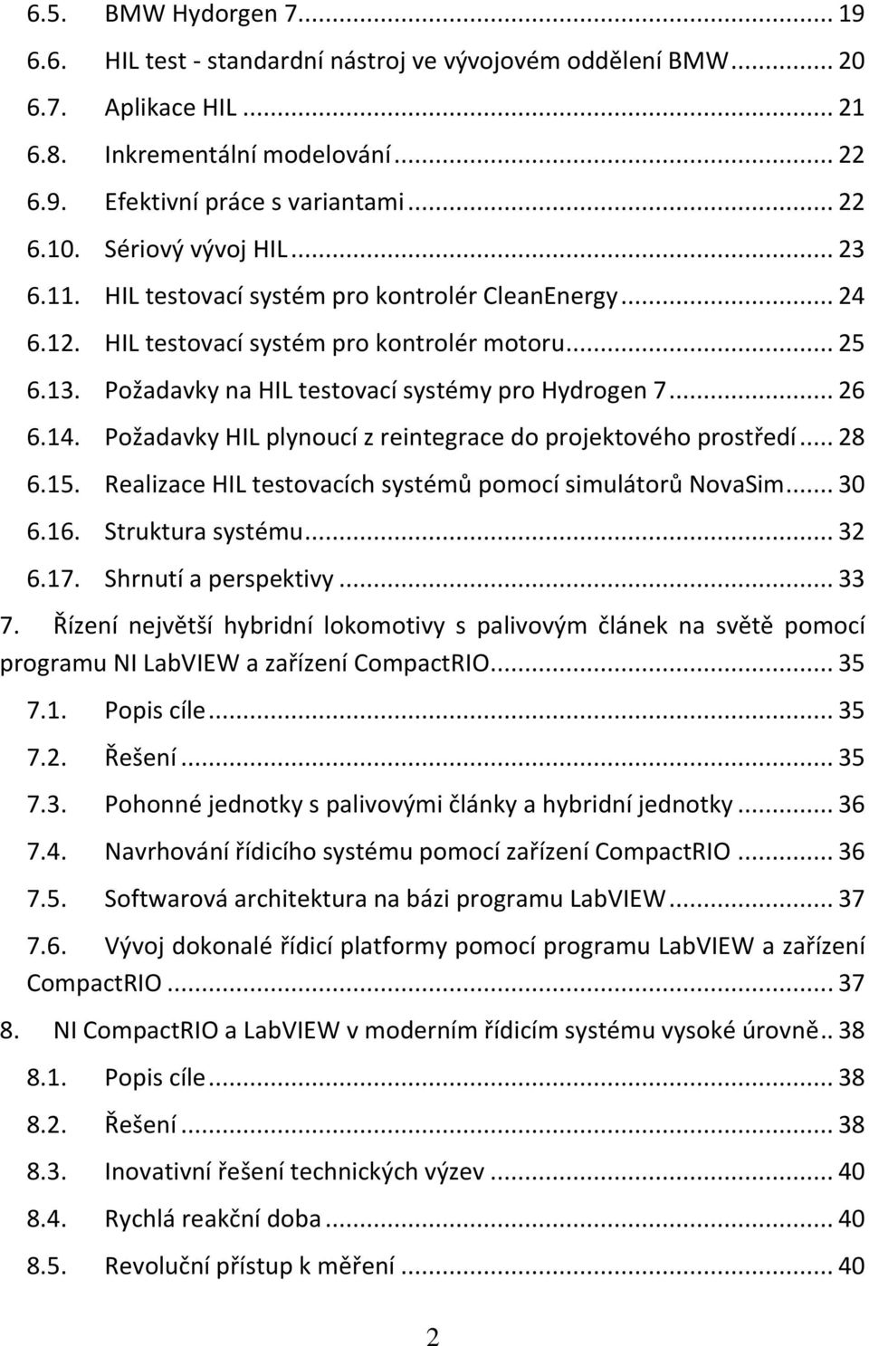 14. Požadavky HIL plynoucí z reintegrace do projektového prostředí... 28 6.15. Realizace HIL testovacích systémů pomocí simulátorů NovaSim... 30 6.16. Struktura systému... 32 6.17.