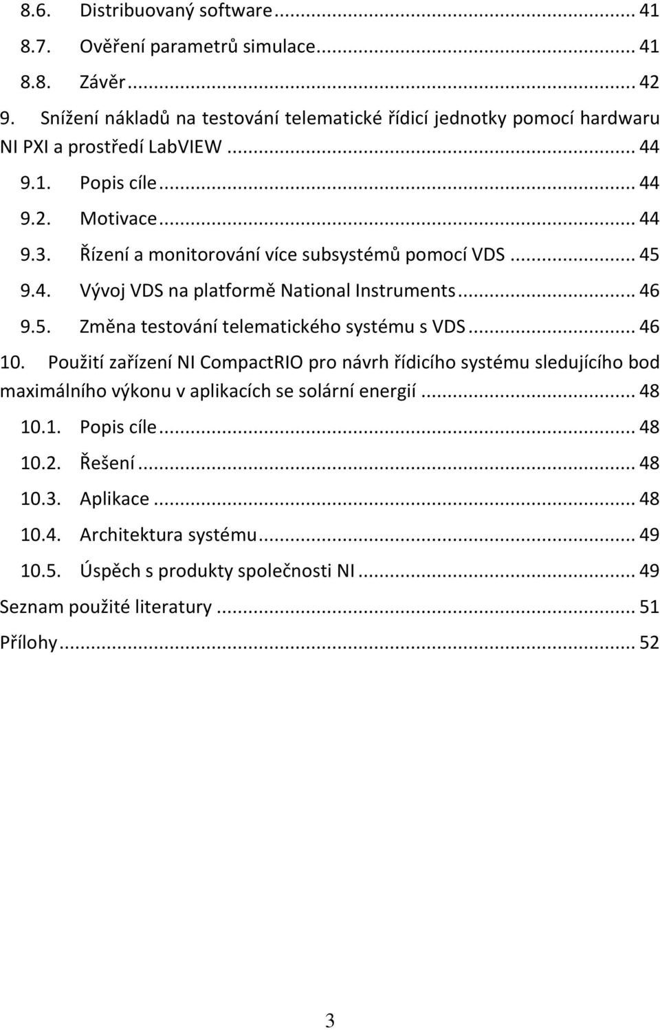 Řízení a monitorování více subsystémů pomocí VDS... 45 9.4. Vývoj VDS na platformě National Instruments... 46 9.5. Změna testování telematického systému s VDS... 46 10.