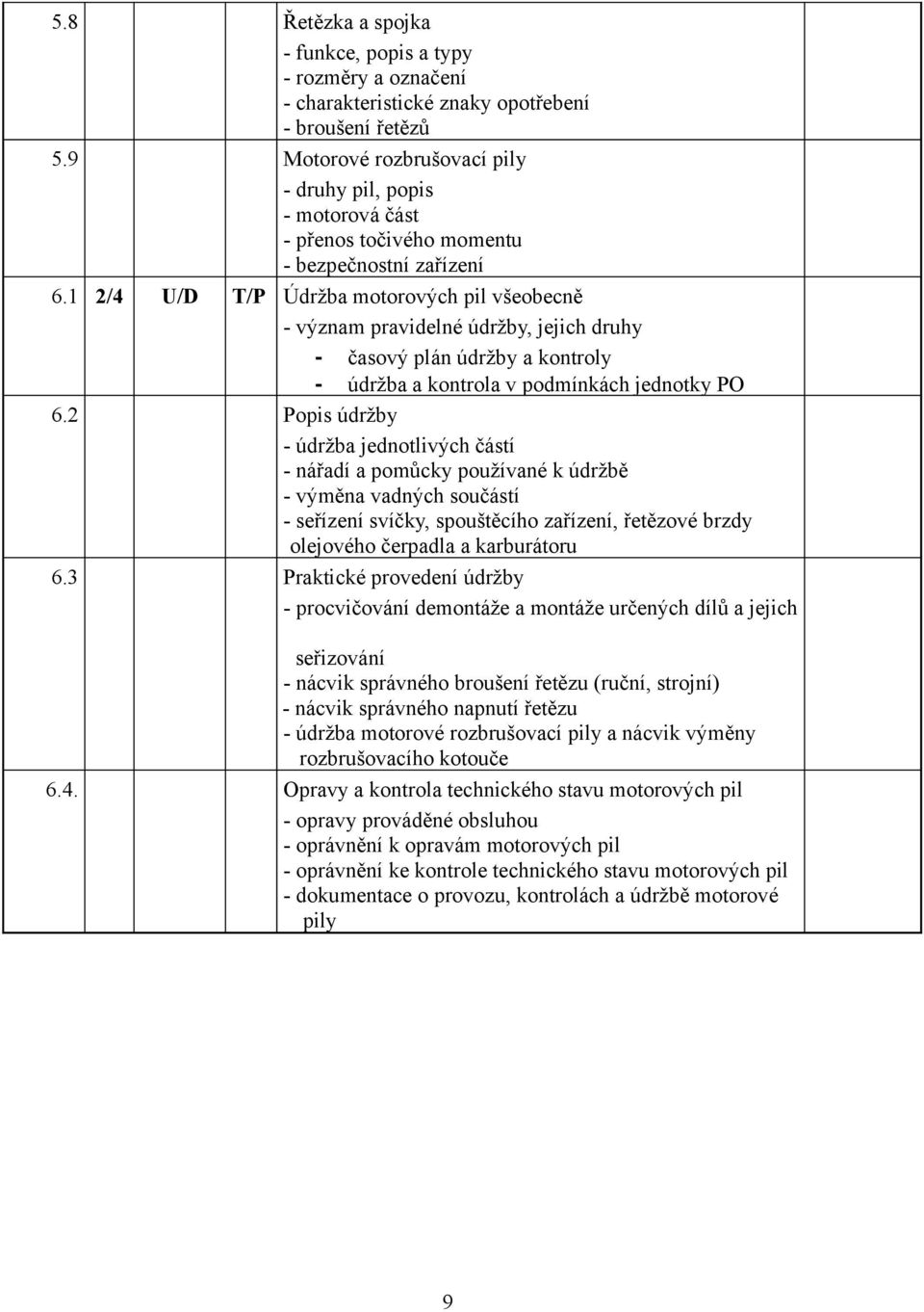 1 2/4 U/D T/P Údržba motorových pil všeobecně - význam pravidelné údržby, jejich druhy - časový plán údržby a kontroly - údržba a kontrola v podmínkách jednotky PO 6.