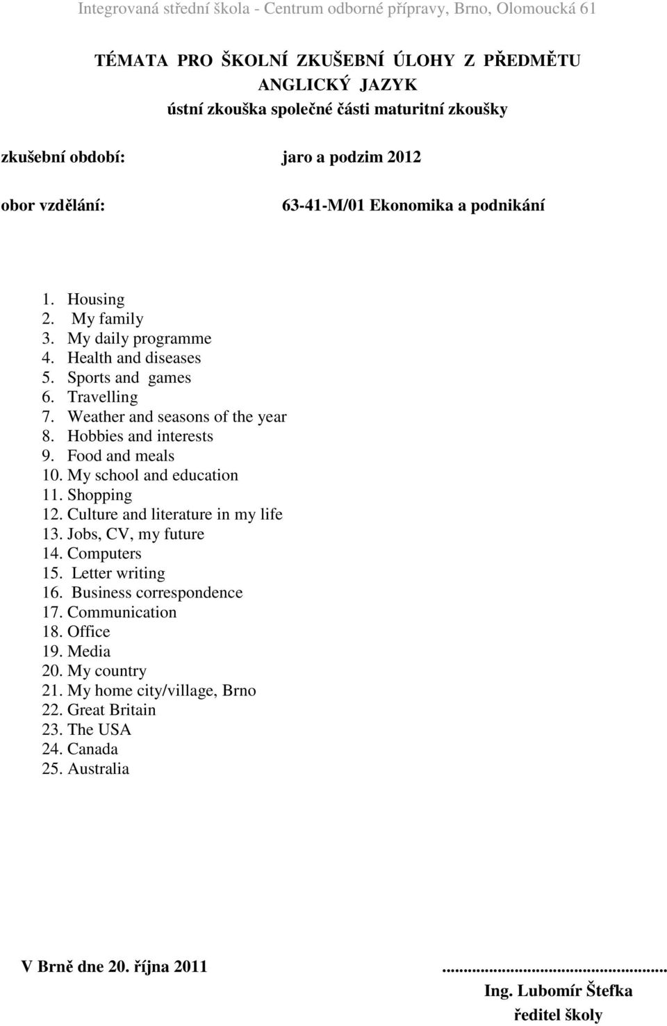 My school and education 12. Culture and literature in my life 13. Jobs, CV, my future 14. Computers 15.