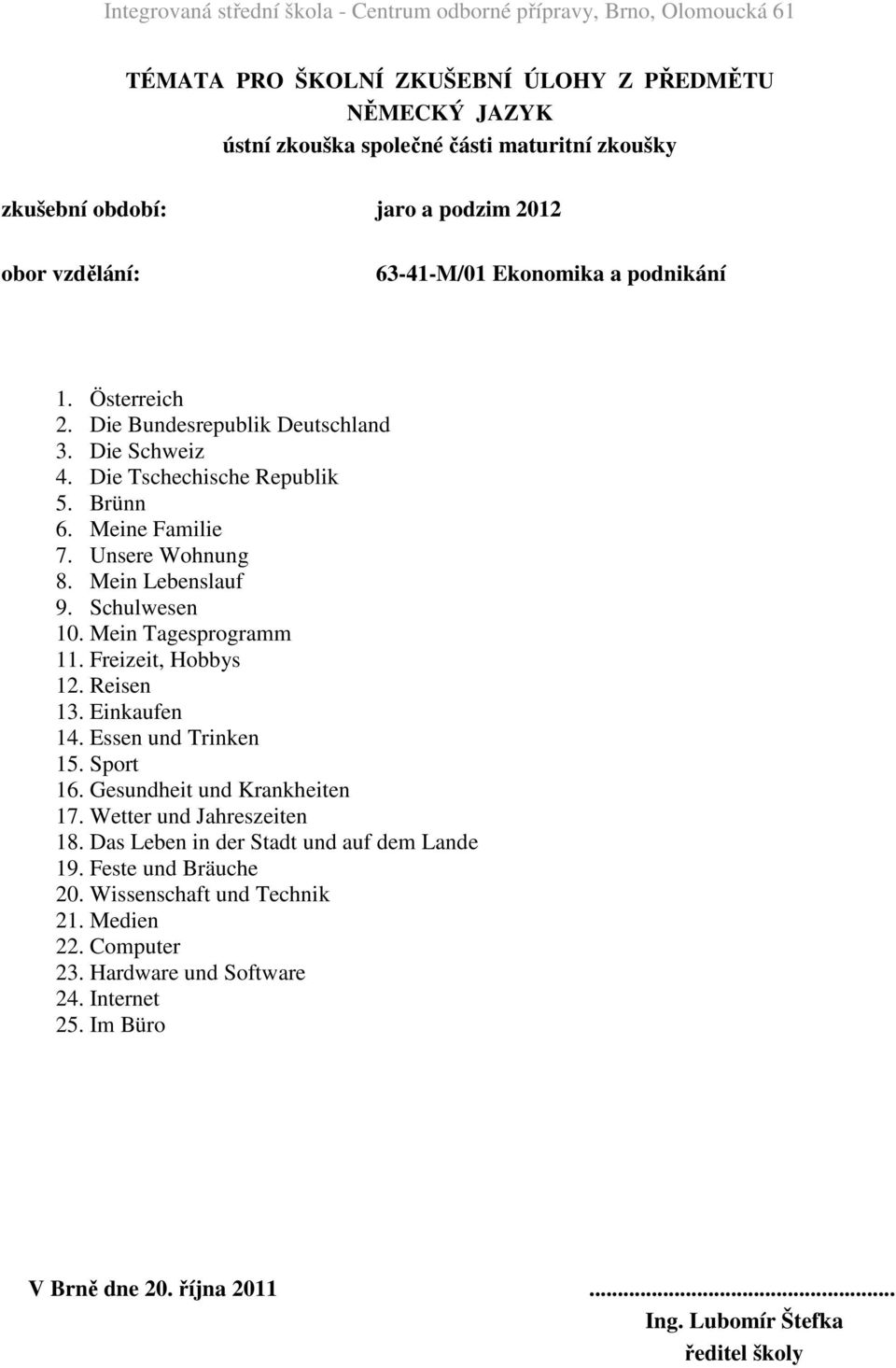 Freizeit, Hobbys 12. Reisen 13. Einkaufen 14. Essen und Trinken 15. Sport 16. Gesundheit und Krankheiten 17. Wetter und Jahreszeiten 18.