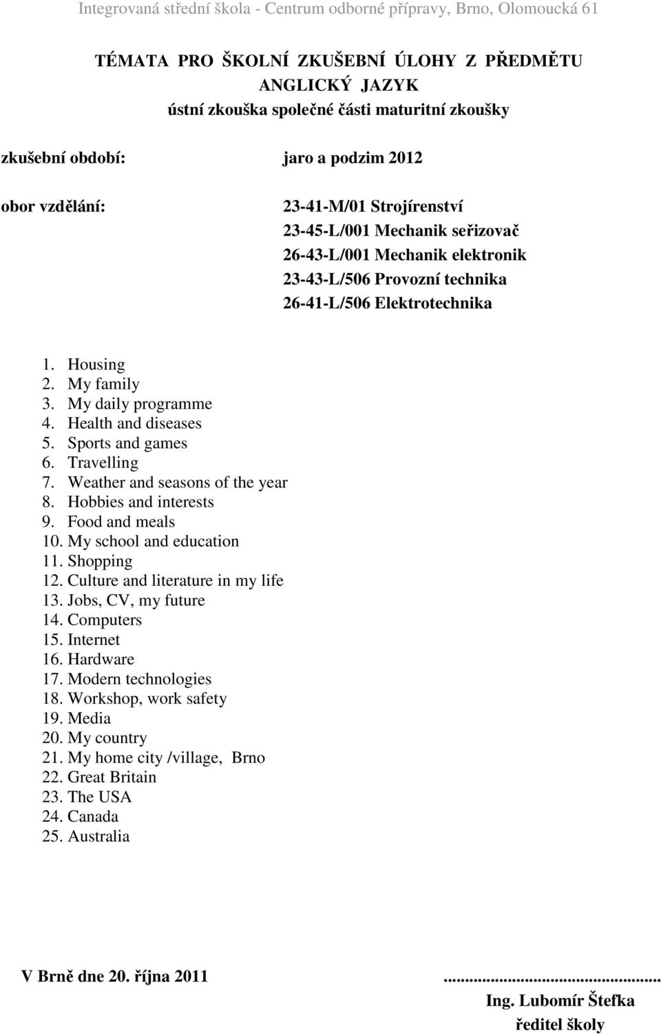 Hobbies and interests 9. Food and meals 10. My school and education 12. Culture and literature in my life 13. Jobs, CV, my future 14. Computers 15.