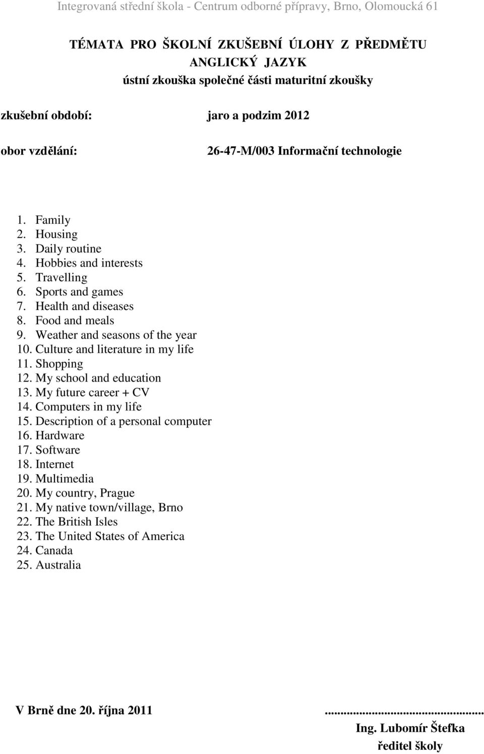 Culture and literature in my life 12. My school and education 13. My future career + CV 14. Computers in my life 15.