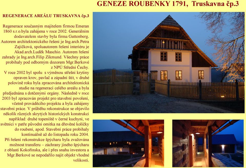 Autorem řešení zahrady je Ing.arch.Filip Zikmund. Všechny práce probíhaly pod odborným dozorem Mgr.Berkové z NPÚ Střední Čechy.