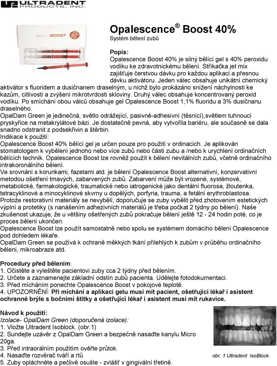 Jeden válec obsahuje unikátní chemický aktivátor s fluoridem a dusičnanem draselným, u nichž bylo prokázáno snížení náchylnosti ke kazům, citlivosti a zvýšení mikrotvrdosti skloviny.