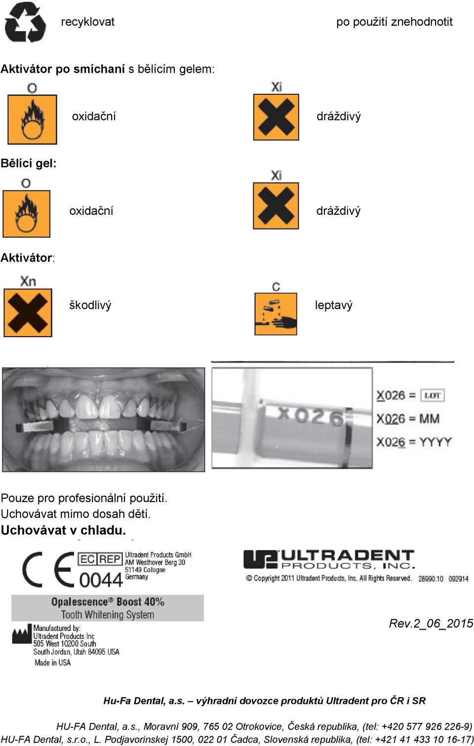 2_06_2015 Hu-Fa Dental, a.s. výhradní dovozce produktů Ultradent pro ČR i SR HU-FA Dental, a.s., Moravní 909, 765 02 Otrokovice, Česká republika, (tel: +420 577 926 226-9) HU-FA Dental, s.