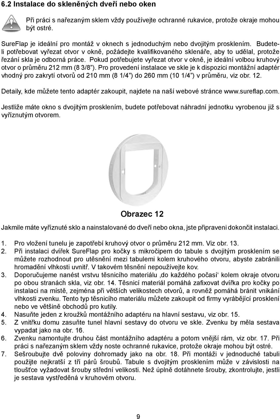 Budeteli potřebovat vyřezat otvor v okně, požádejte kvalifikovaného sklenáře, aby to udělal, protože řezání skla je odborná práce.
