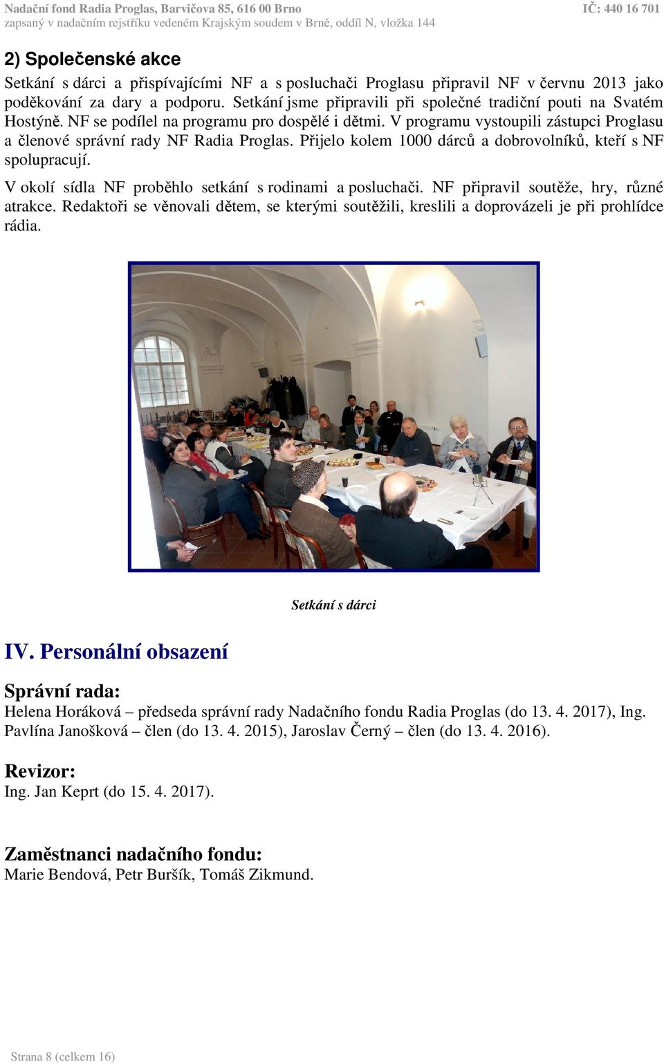 Přijelo kolem 1000 dárců a dobrovolníků, kteří s NF spolupracují. V okolí sídla NF proběhlo setkání s rodinami a posluchači. NF připravil soutěže, hry, různé atrakce.