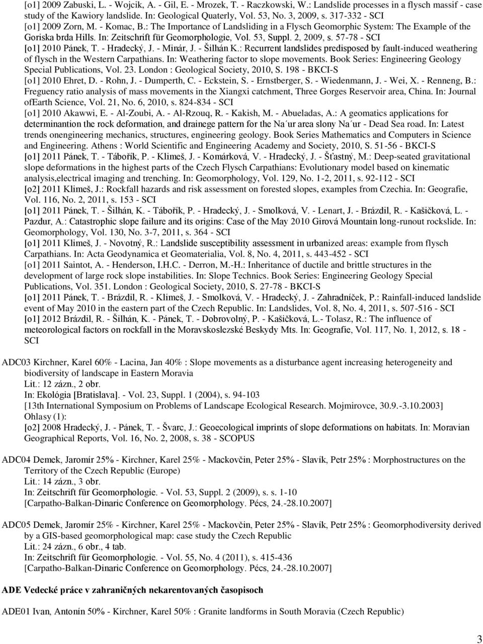 53, Suppl. 2, 2009, s. 57-78 - SCI [o1] 2010 Pánek, T. - Hradecký, J. - Minár, J. - Šilhán K.: Recurrent landslides predisposed by fault-induced weathering of flysch in the Western Carpathians.