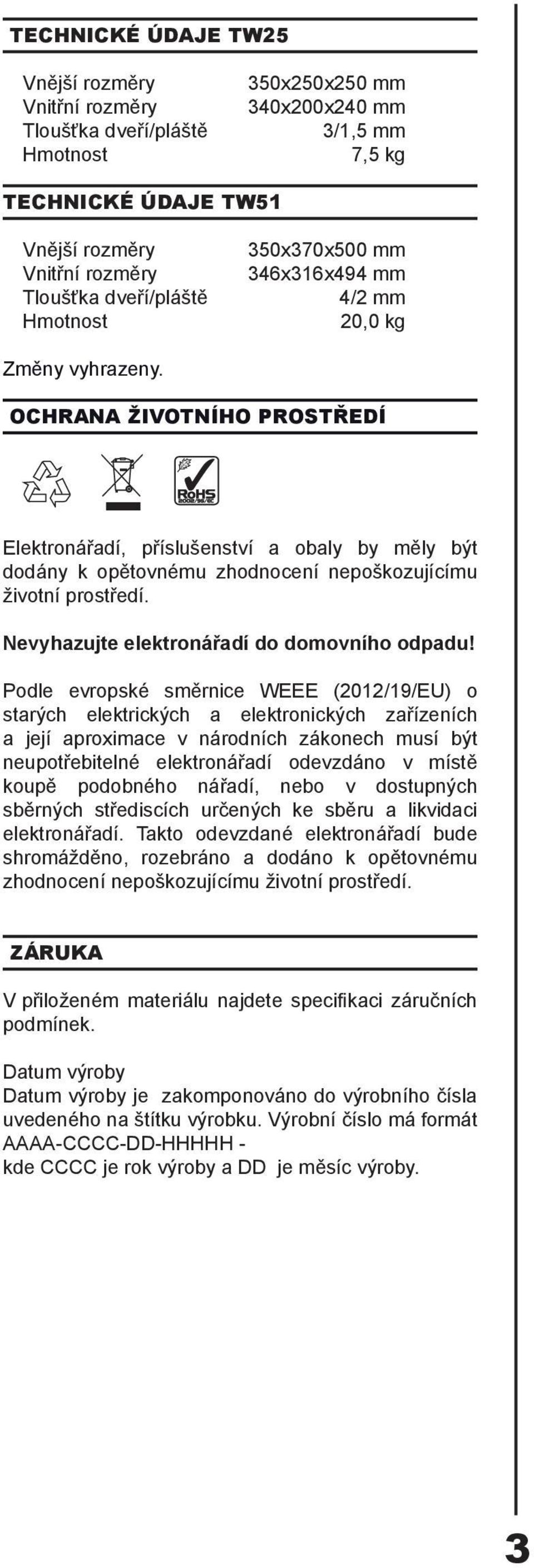 OCHRANA ŽIVOTNÍHO PROSTŘEDÍ Elektronářadí, příslušenství a obaly by měly být dodány k opětovnému zhodnocení nepoškozujícímu životní prostředí. Nevyhazujte elektronářadí do domovního odpadu!