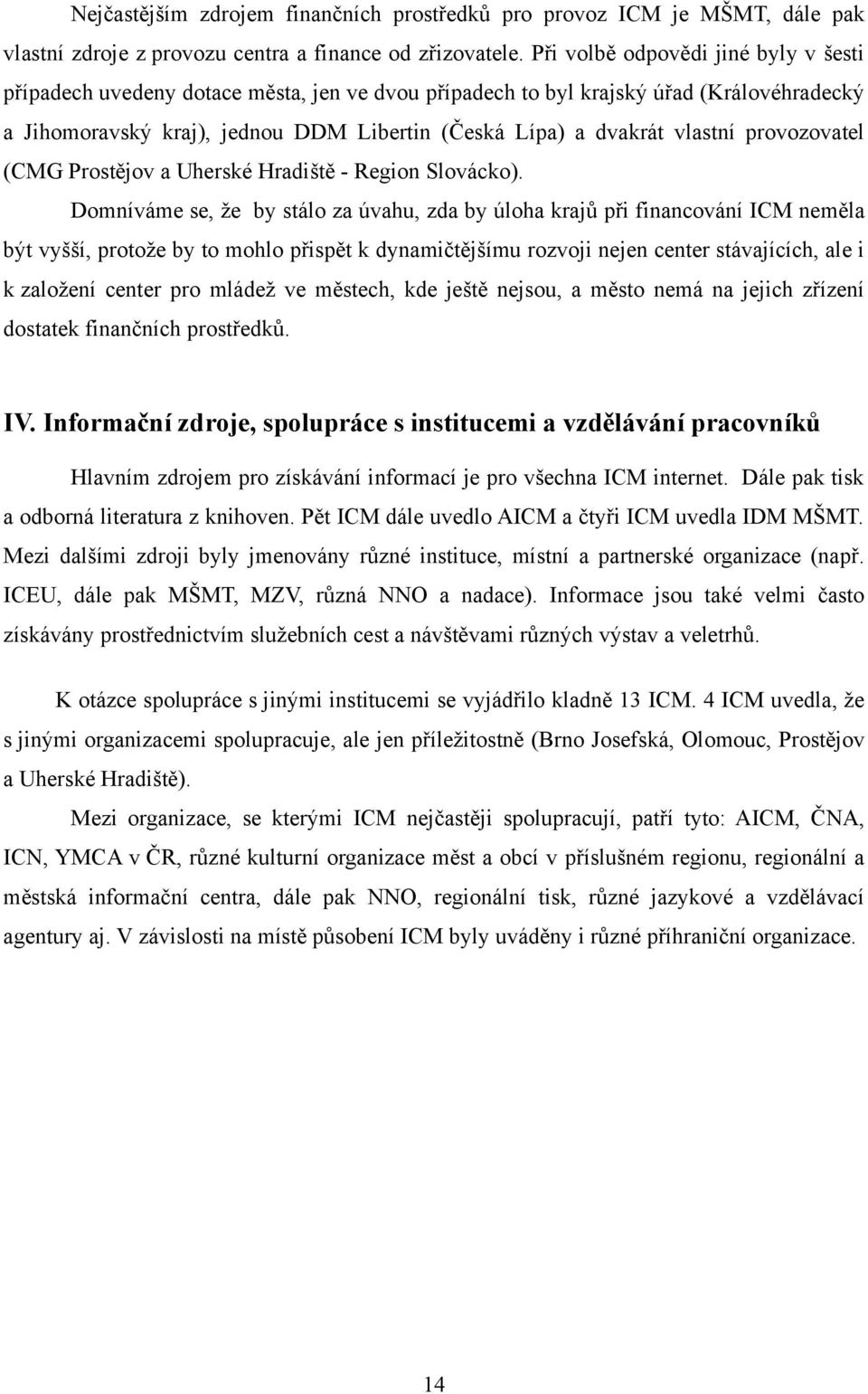 vlastní provozovatel (CMG Prostějov a Uherské Hradiště - Region Slovácko).