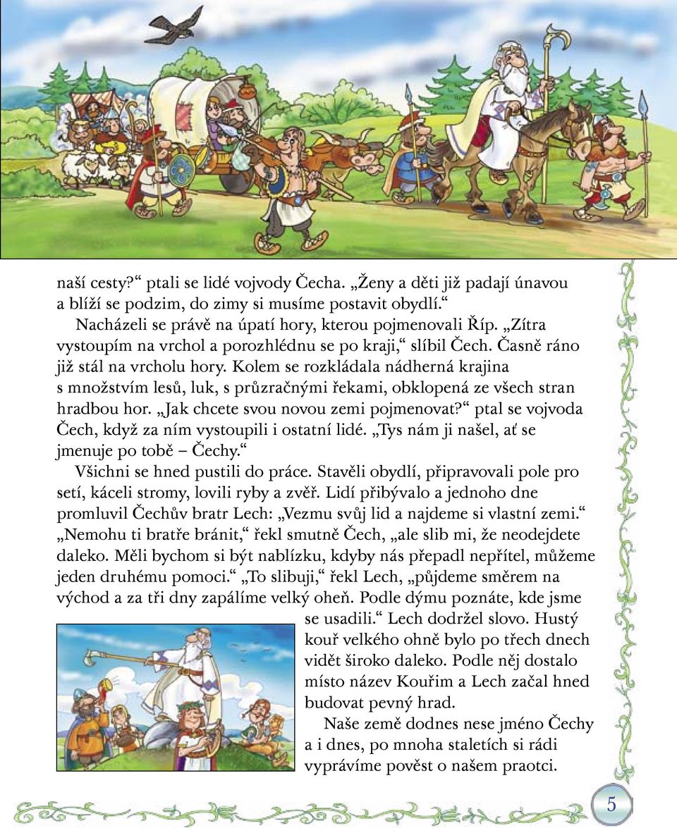 Kolem se rozkládala nádherná krajina s množstvím lesů, luk, s průzračnými řekami, obklopená ze všech stran hradbou hor. Jak chcete svou novou zemi pojmenovat?