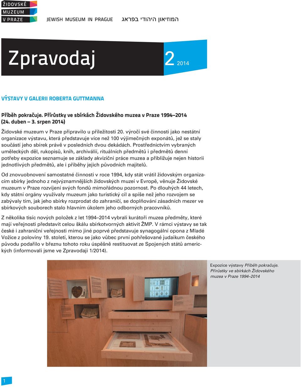 Prostøednictvím vybraných umìleckých dìl, rukopisù, knih, archiválií, rituálních pøedmìtù i pøedmìtù denní potøeby expozice seznamuje se základy akvizièní práce muzea a pøibližuje nejen historii