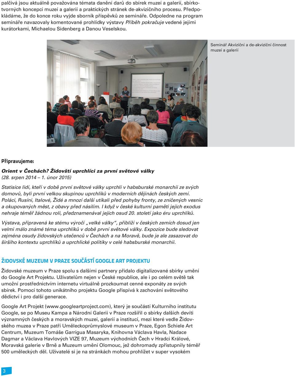 Odpoledne na program semináøe navazovaly komentované prohlídky výstavy Pøíbìh pokraèuje vedené jejími kurátorkami, Michaelou Sidenberg a Danou Veselskou.