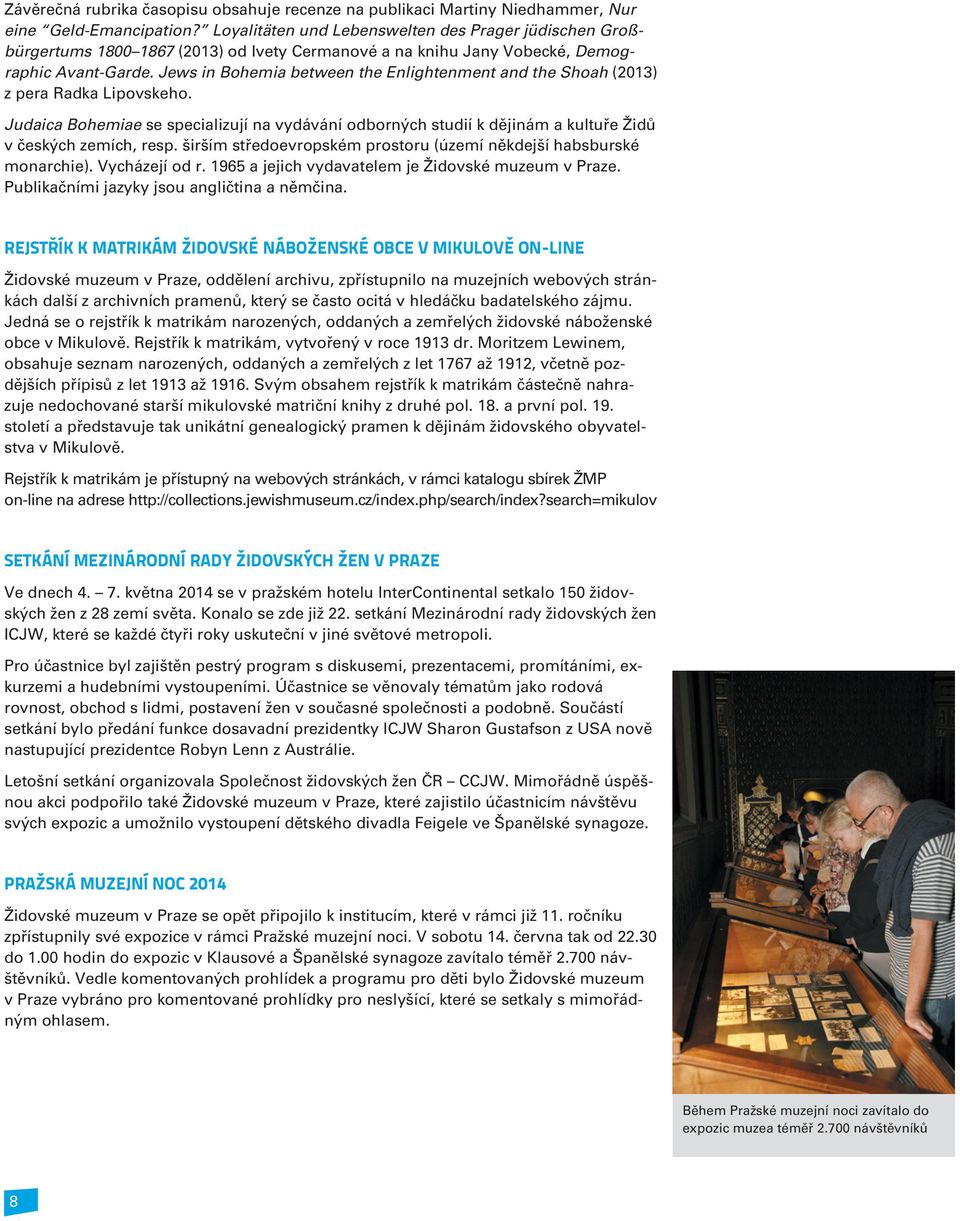 Jews in Bohemia between the Enlightenment and the Shoah (2013) z pera Radka Lipovskeho. Judaica Bohemiae se specializují na vydávání odborných studií k dìjinám a kultuøe Židù v èeských zemích, resp.