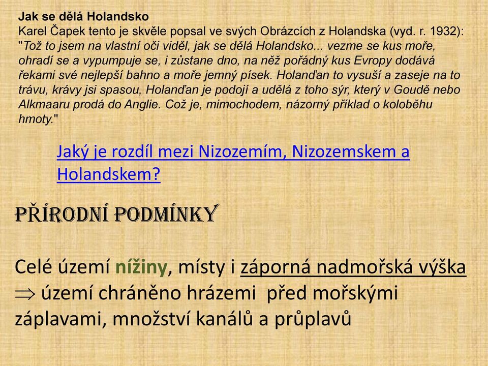 Holanďan to vysuší a zaseje na to trávu, krávy jsi spasou, Holanďan je podojí a udělá z toho sýr, který v Goudě nebo Alkmaaru prodá do Anglie.