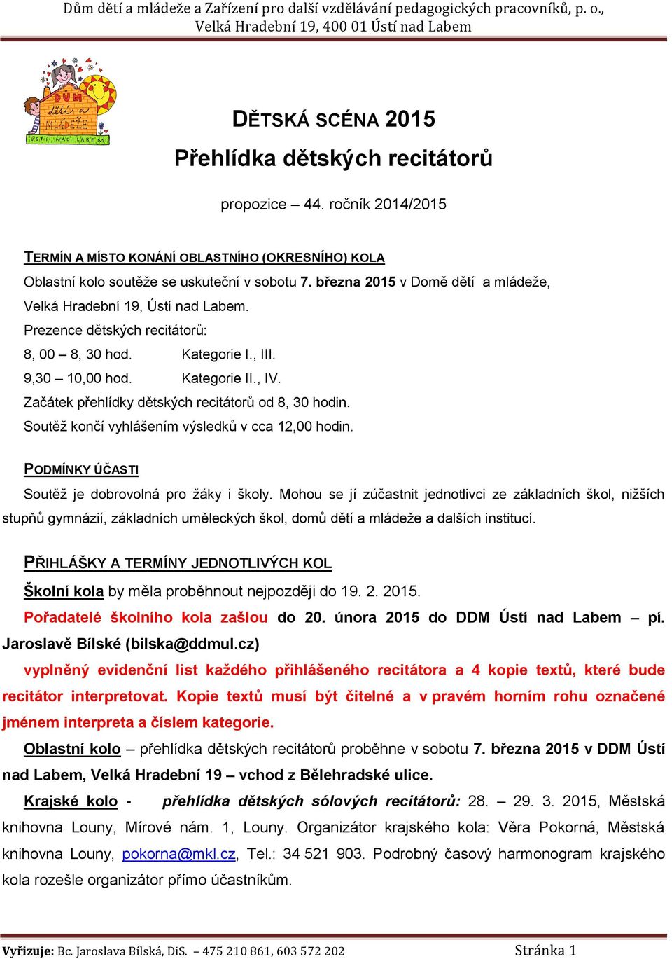 Začátek přehlídky dětských recitátorů od 8, 30 hodin. Soutěž končí vyhlášením výsledků v cca 12,00 hodin. PODMÍNKY ÚČASTI Soutěž je dobrovolná pro žáky i školy.