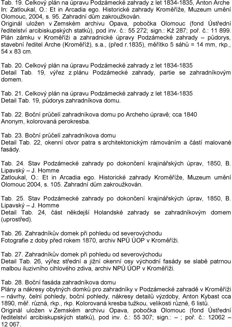 Plán zámku v Kroměříži a zahradnické úpravy Podzámecké zahrady půdorys, stavební ředitel Arche (Kroměříž), s.a., (před r.1835), měřítko 5 sáhů = 14 mm, rkp., 54 x 83 cm. Tab. 20.