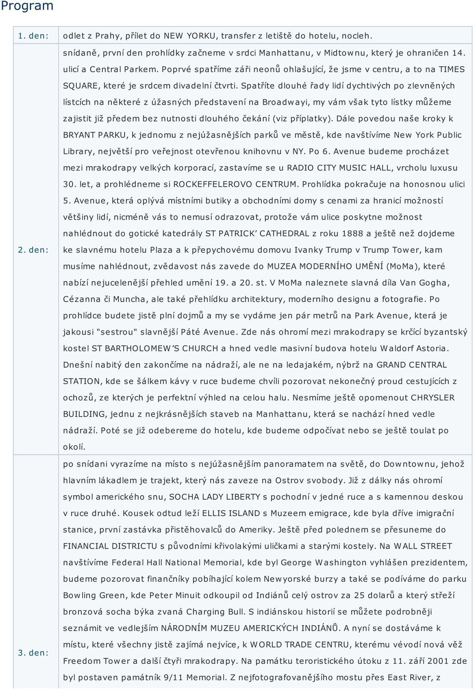 Spatříte dlouhé řady lidí dychtivých po zlevněných lístcích na některé z úžasných představení na Broadw ayi, my vám však tyto lístky můžeme zajistit již předem bez nutnosti dlouhého čekání (viz