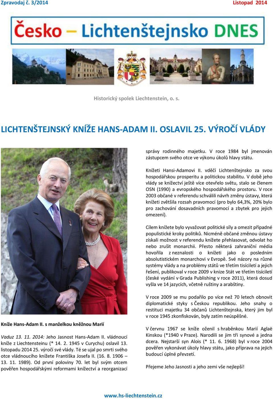 V době jeho vlády se knížectví ještě více otevřelo světu, stalo se členem OSN (1990) a evropského hospodářského prostoru.