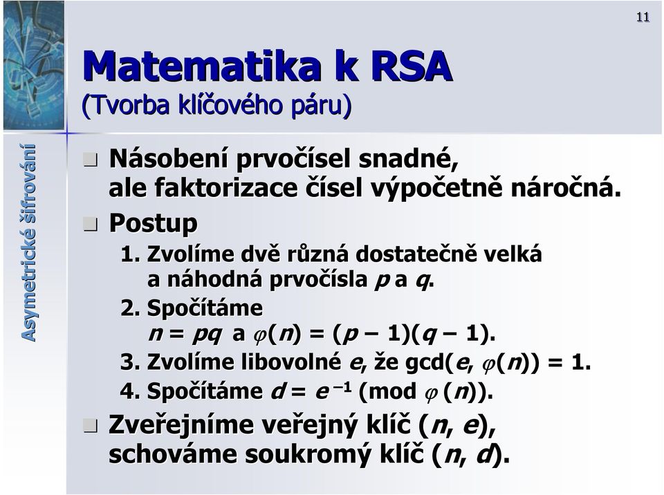 Zvolíme dvě různá dostatečně velká a náhodnn hodná prvočísla p a q. 2.