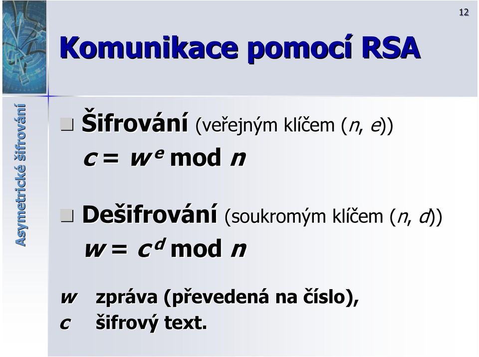 Dešifrov ifrování (soukromým klíčem (n,( d)) w = c d