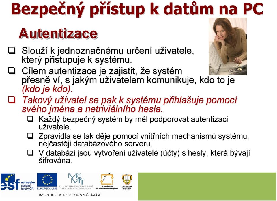 Takový uživatel u se pak k systému přihlap ihlašuje pomocí svého jména a netriviáln lního hesla.
