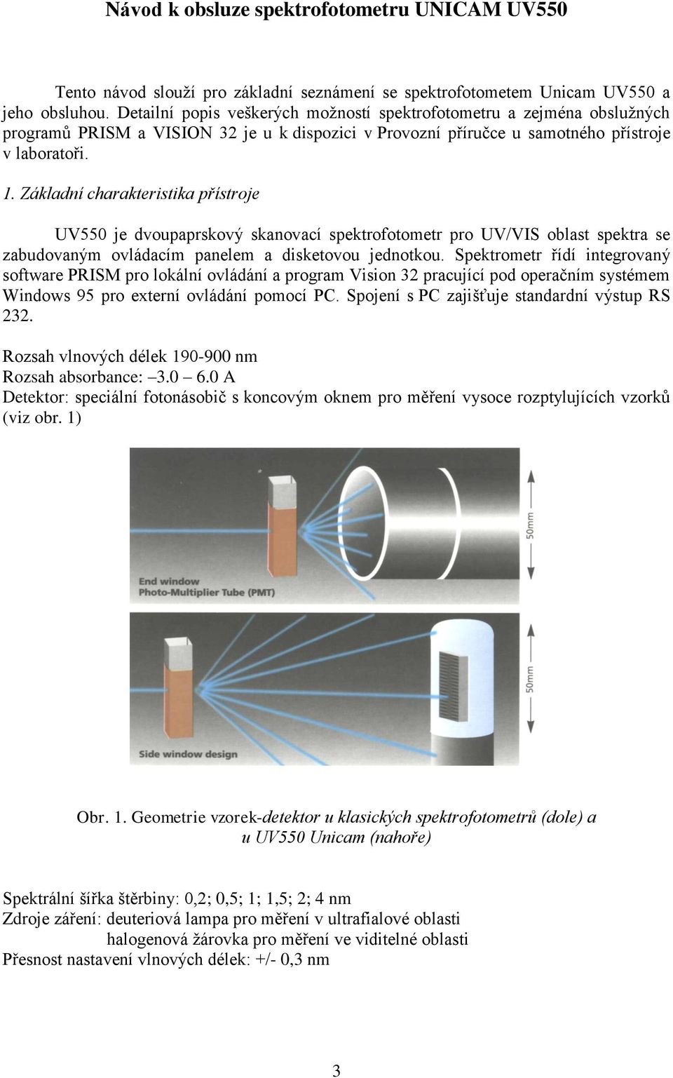 Základní charakteristika přístroje UV550 je dvoupaprskový skanovací spektrofotometr pro UV/VIS oblast spektra se zabudovaným ovládacím panelem a disketovou jednotkou.