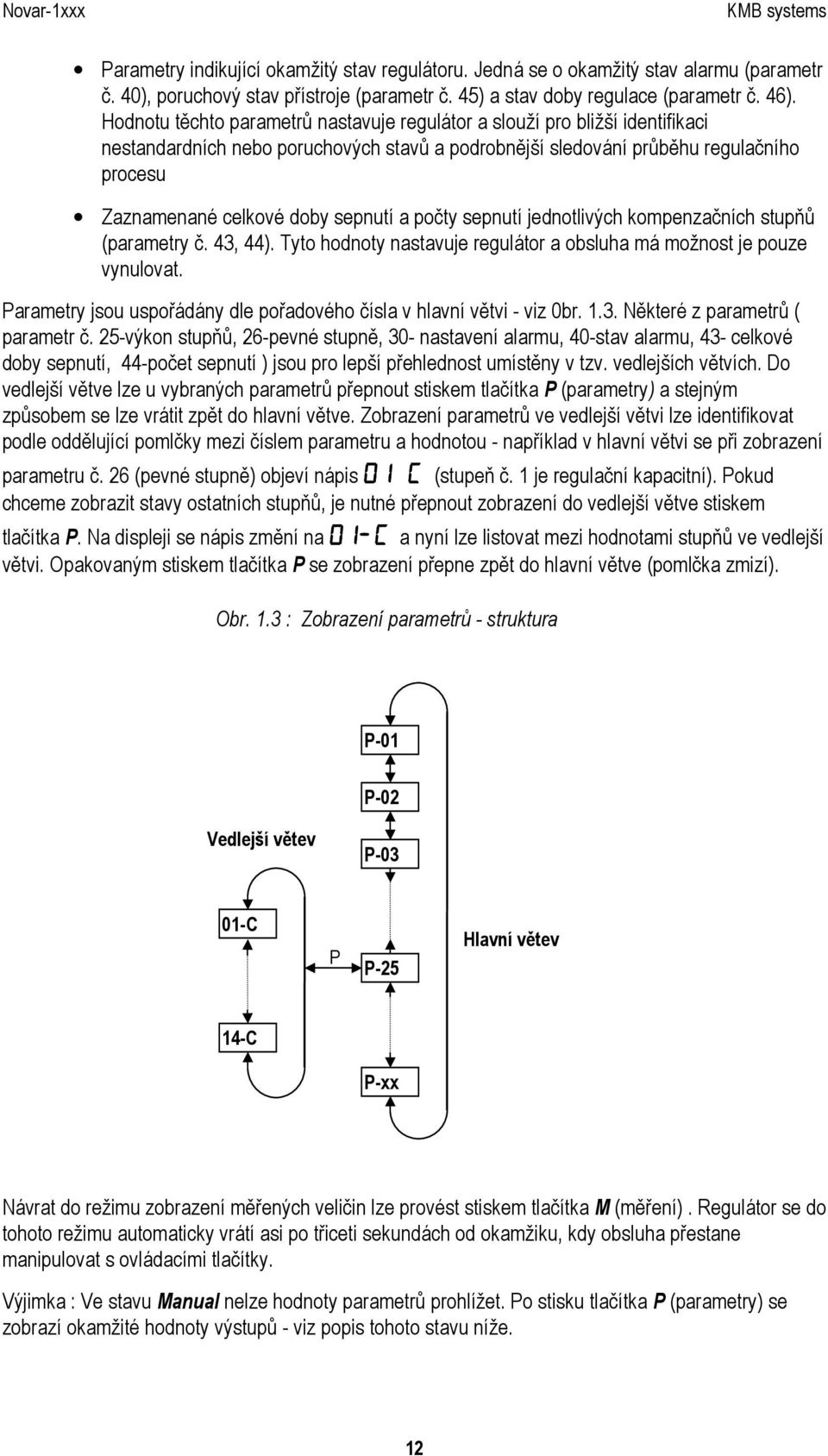 sepnutí a počty sepnutí jednotlivých kompenzačních stupňů (parametry č. 43, 44). Tyto hodnoty nastavuje regulátor a obsluha má možnost je pouze vynulovat.