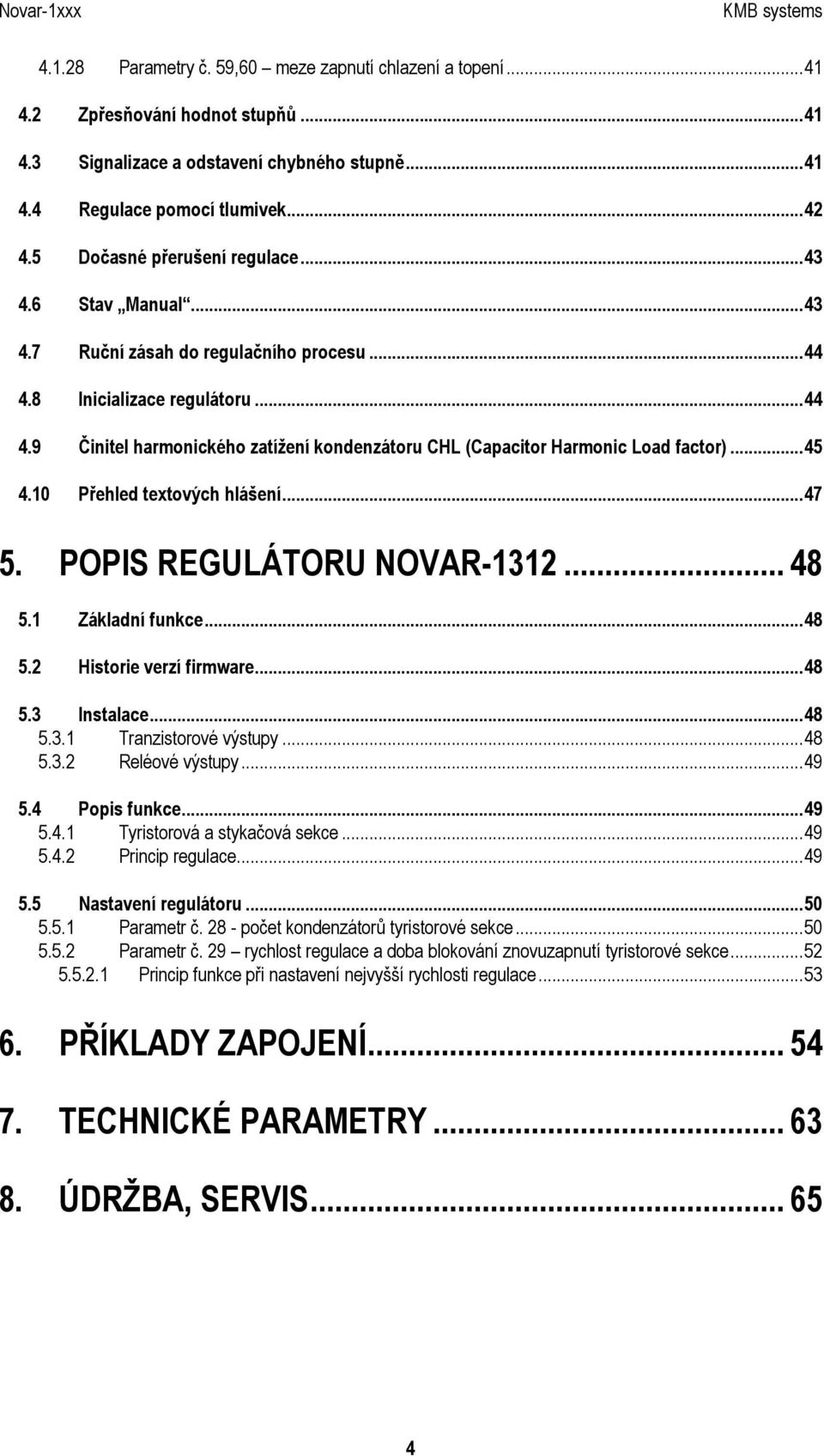 ..45 4.10 Přehled textových hlášení...47 5. POPIS REGULÁTORU NOVAR-1312... 48 5.1 Základní funkce...48 5.2 Historie verzí firmware...48 5.3 Instalace...48 5.3.1 Tranzistorové výstupy...48 5.3.2 Reléové výstupy.