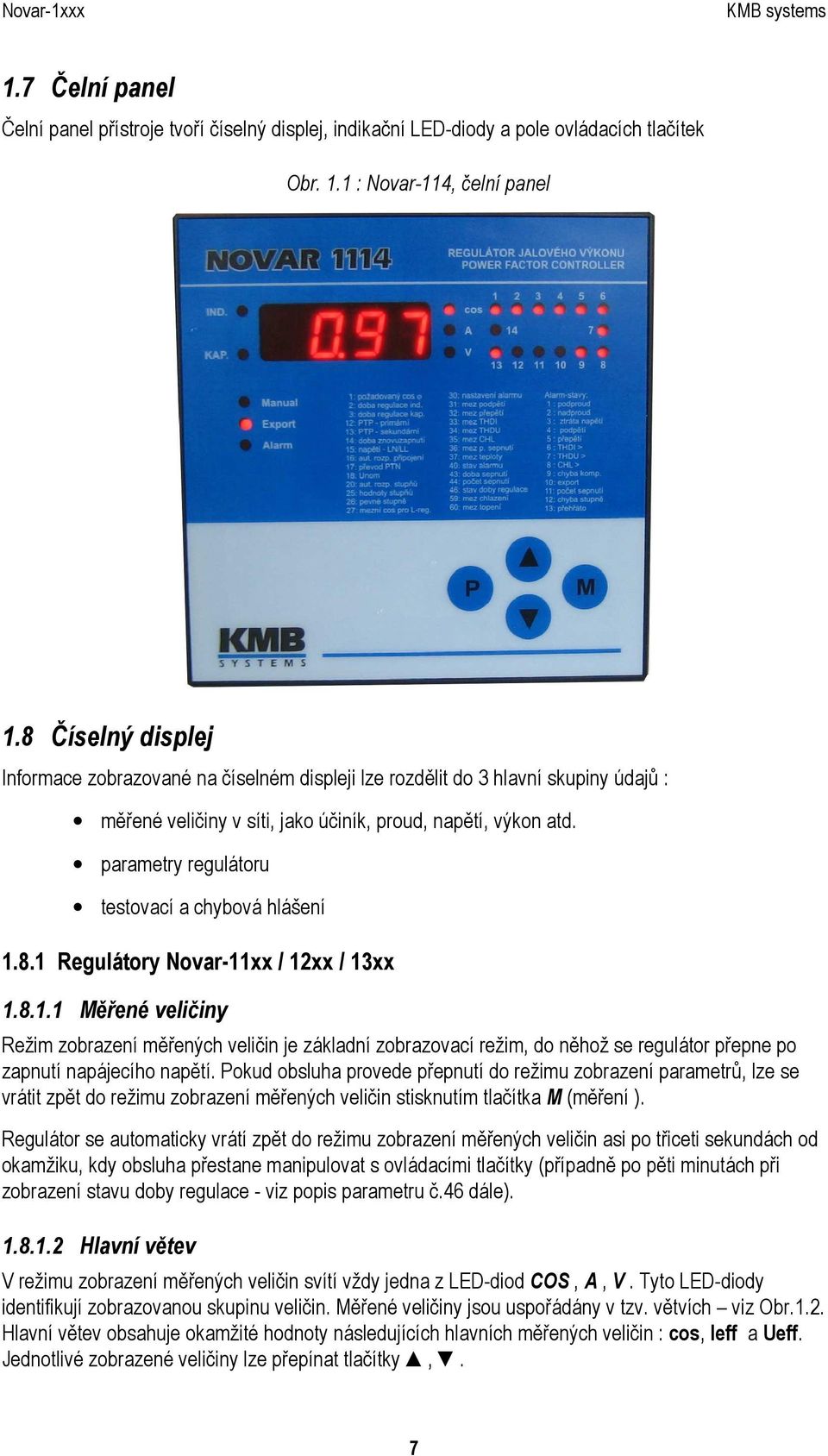 parametry regulátoru testovací a chybová hlášení 1.8.1 Regulátory Novar-11xx / 12xx / 13xx 1.8.1.1 Měřené veličiny Režim zobrazení měřených veličin je základní zobrazovací režim, do něhož se regulátor přepne po zapnutí napájecího napětí.