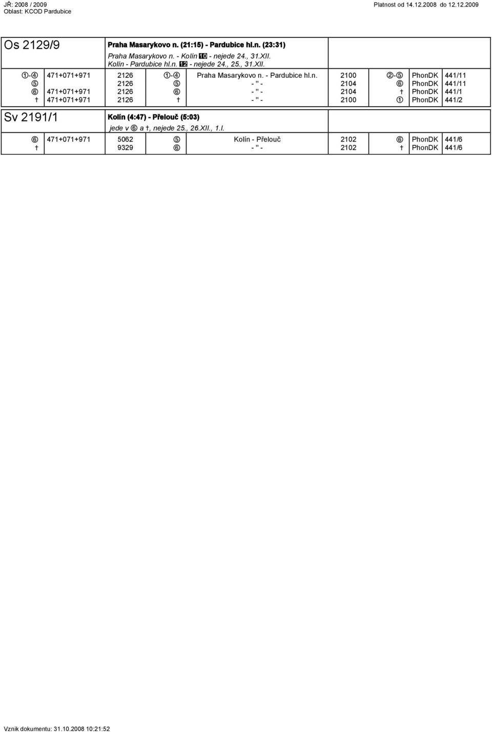 - nejede 24., 31.XII. Kolín - Pardubice hl.n. - nejede 24., 25., 31.XII. 471+071+971 2126 Praha Masarykovo n. - Pardubice hl.n. 2100 PhonDK 441/11 2126 -