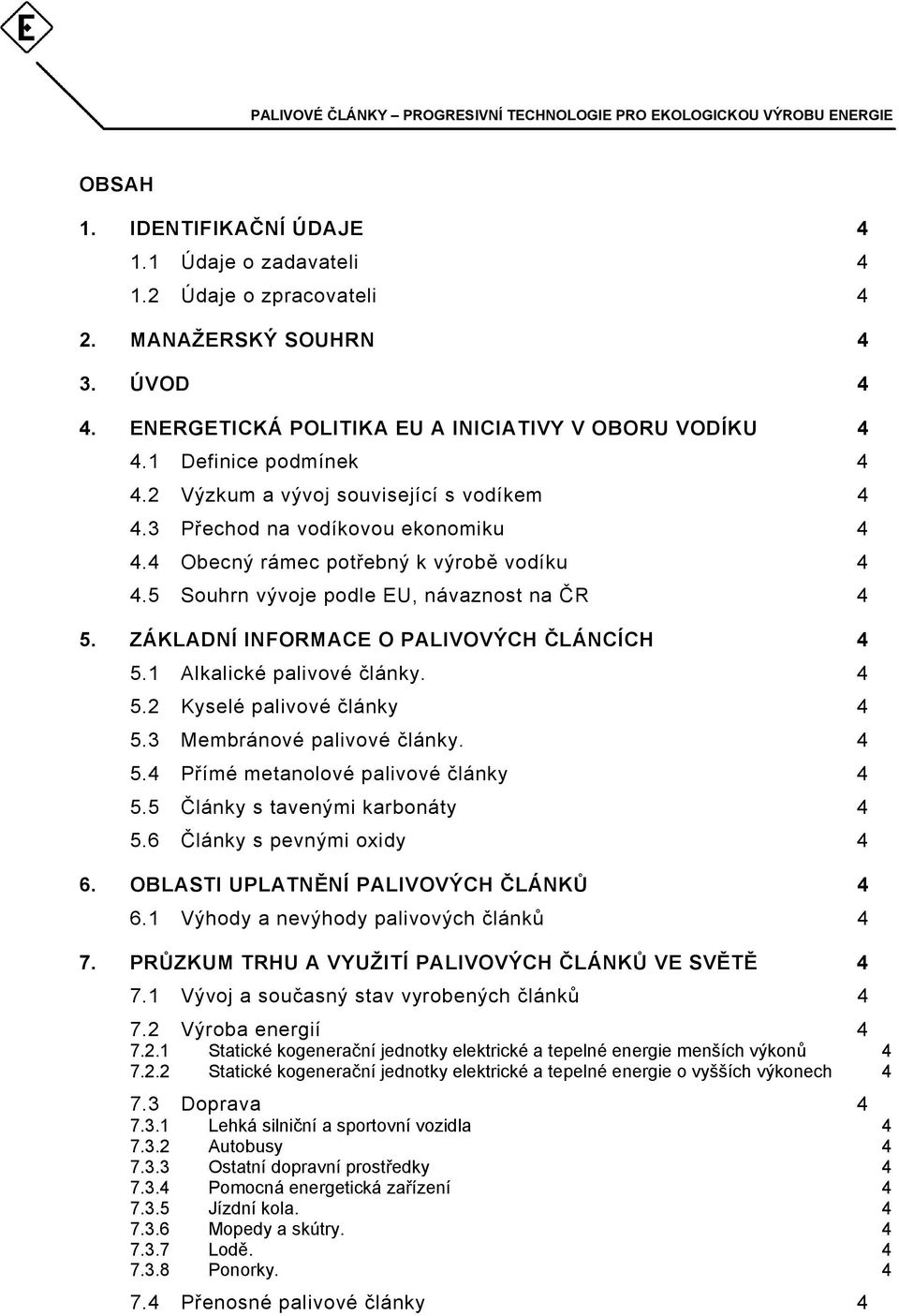 ZÁKLADNÍ INFORMACE O PALIVOVÝCH ČLÁNCÍCH 4 5.1 Alkalické palivové články. 4 5.2 Kyselé palivové články 4 5.3 Membránové palivové články. 4 5.4 Přímé metanolové palivové články 4 5.