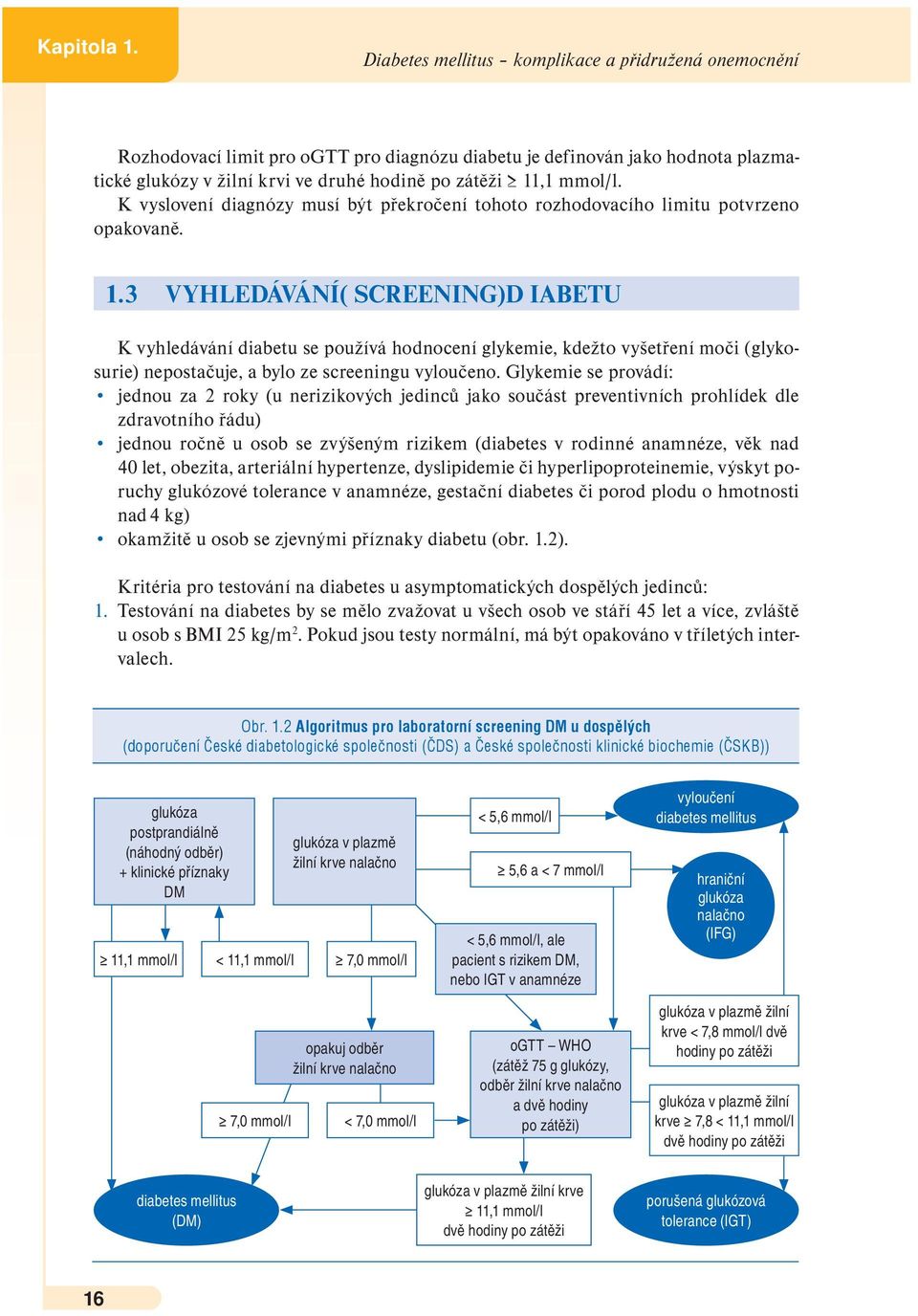K vyslovení diagnózy musí být překročení tohoto rozhodovacího limitu potvrzeno opakovaně. 1.