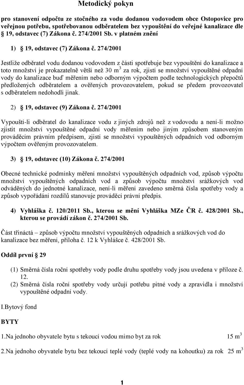 274/2001 Jestliže odběratel vodu dodanou vodovodem z části spotřebuje bez vypouštění do kanalizace a toto množství je prokazatelně větší než 30 m 3 za rok, zjistí se množství vypouštěné odpadní vody