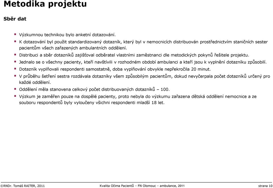 Distribuci a sběr dotazníků zajišťoval odběratel vlastními zaměstnanci dle metodických pokynů řešitele projektu.