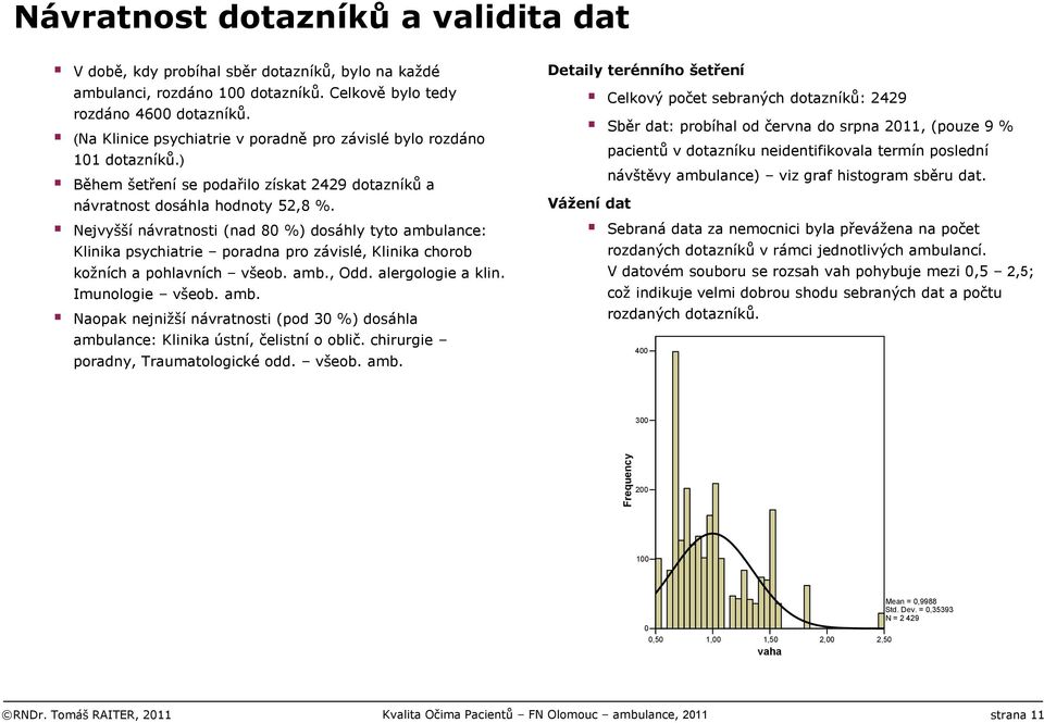 Nejvyšší návratnosti (nad 80 %) dosáhly tyto : Klinika psychiatrie poradna pro závislé, Klinika chorob kožních a pohlavních všeob. amb.